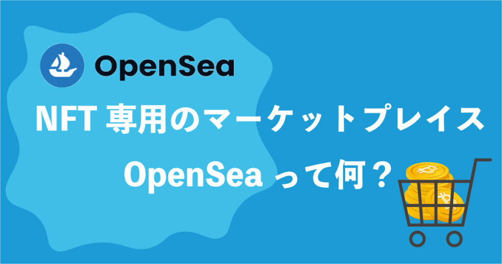 【マーケットプレイス】OpenSeaの特徴と利用方法を徹底解説！