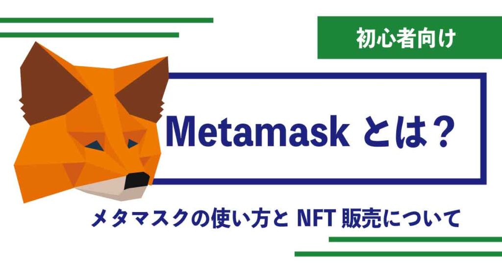 【NFTアート取引】MetaMask(メタマスク)とは？デジタル財布の使い方を徹底解説！