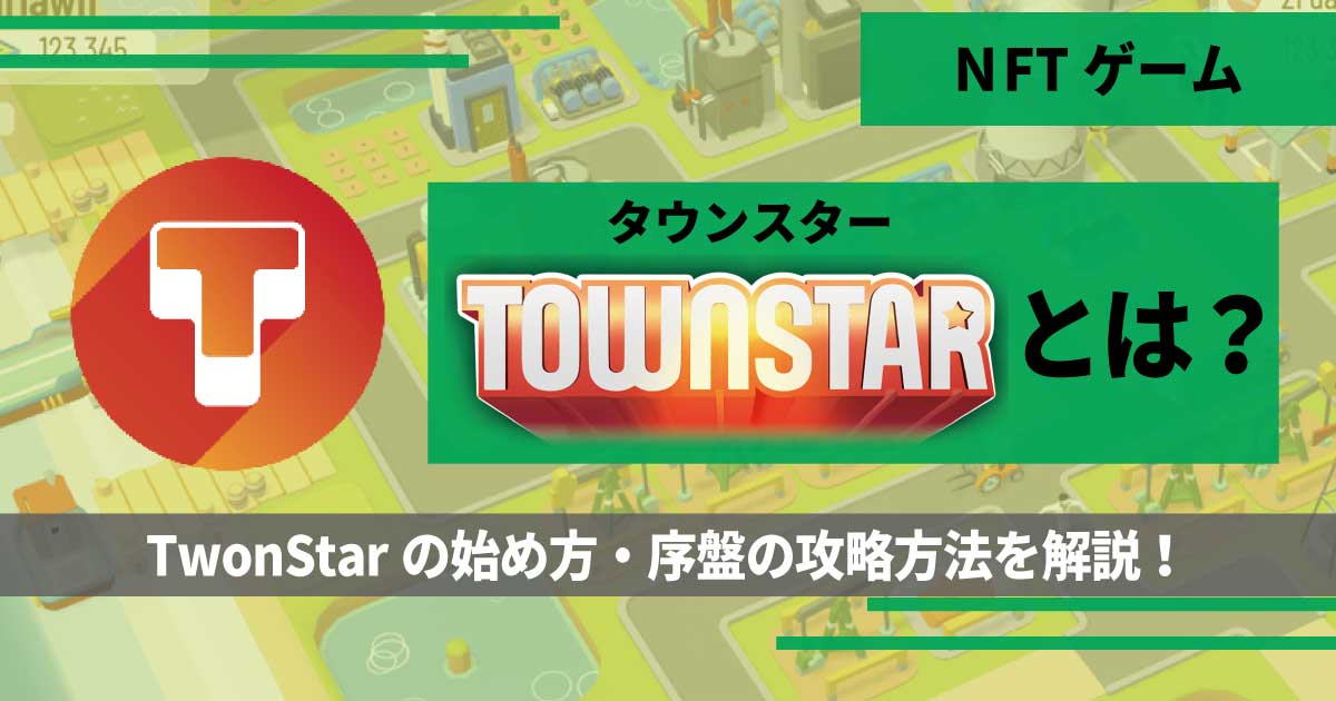 町を作って稼ぐNFTゲーム「Town Star」！始め方や稼ぎ方、最初の攻略法を徹底解説！