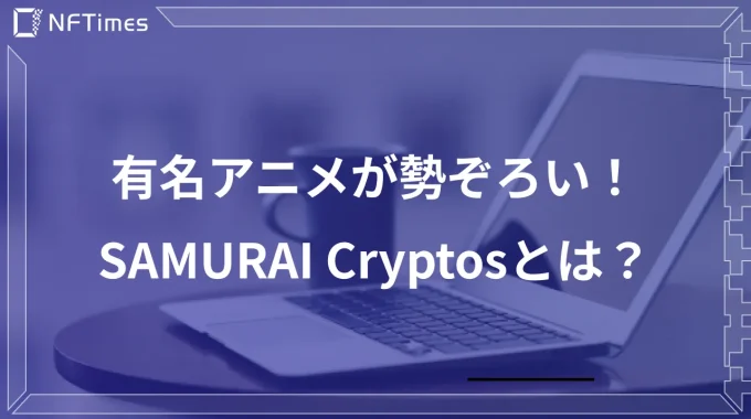 NFTの新プロジェクト「SAMURAI cryptos」が始動!アニメのNFT化ブーム到来か