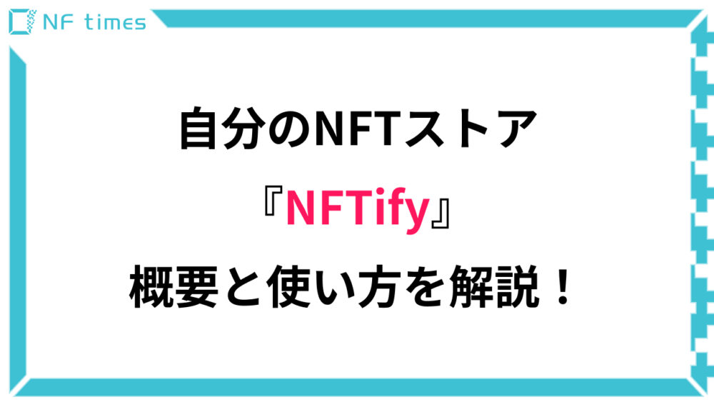 NFTify（ネフティファイ）で自分のNFTストアを簡単に作成！