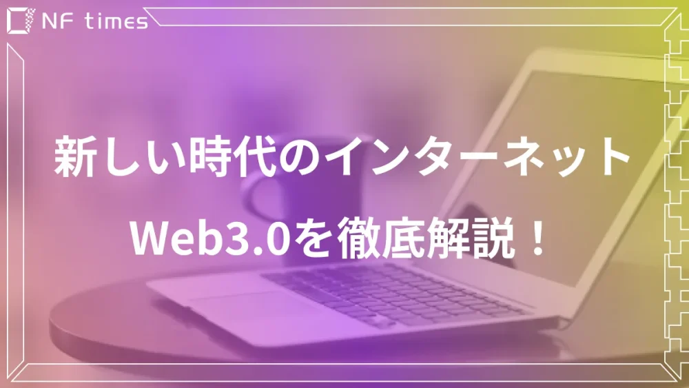 今話題のWeb3(Web3.0)とは？新しい時代のインターネットとして注目される理由を解説！