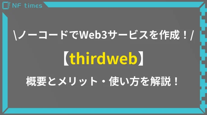 thirdwebとは？ノーコードでWeb3コンテンツやNFTを作れるサービスを紹介！