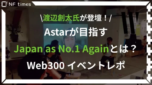AstarNetworkファウンダー渡辺氏が目指す『Japan as No.1 Again』とは？Web300 COMMUNITYイベントレポ